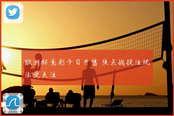 欧洲杯竞彩今日开售 焦点战投注玩法受关注