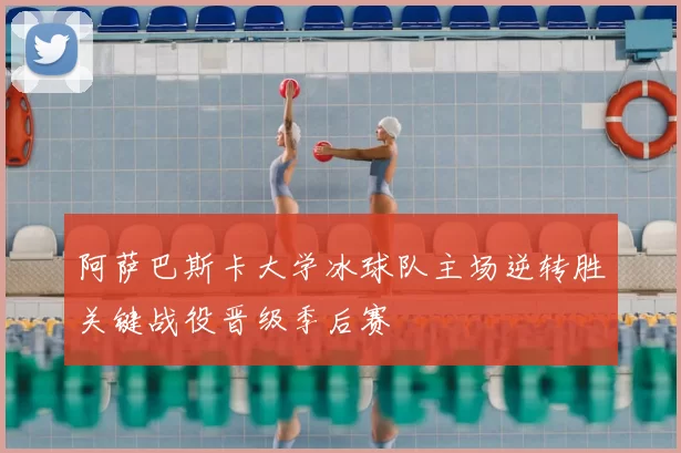 阿萨巴斯卡大学冰球队主场逆转胜关键战役晋级季后赛