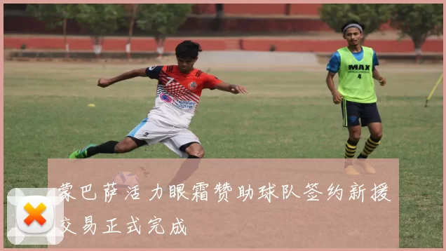 蒙巴萨活力眼霜赞助球队签约新援交易正式完成
