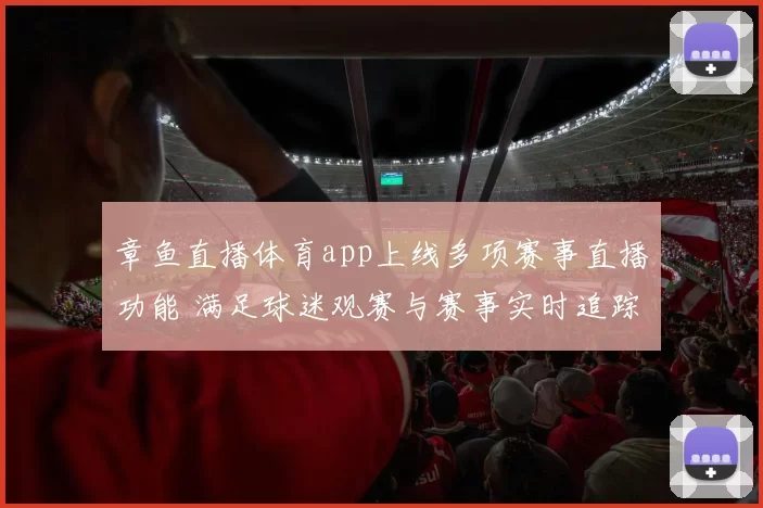 章鱼直播体育app上线多项赛事直播功能 满足球迷观赛与赛事实时追踪需求