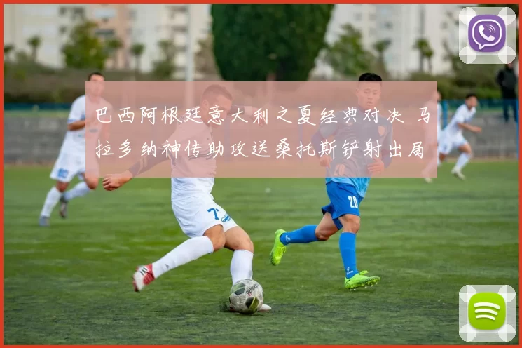 巴西阿根廷意大利之夏经典对决 马拉多纳神传助攻送桑托斯铲射出局