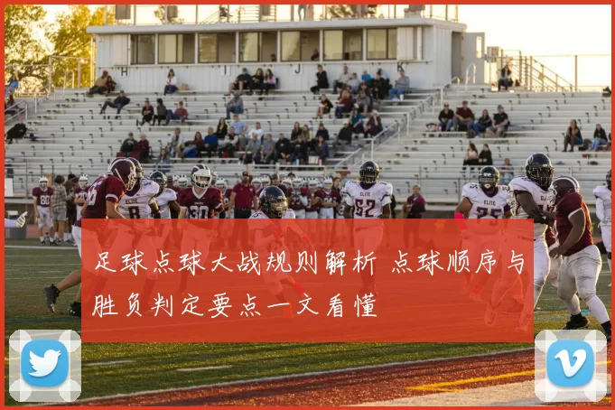 足球点球大战规则解析 点球顺序与胜负判定要点一文看懂