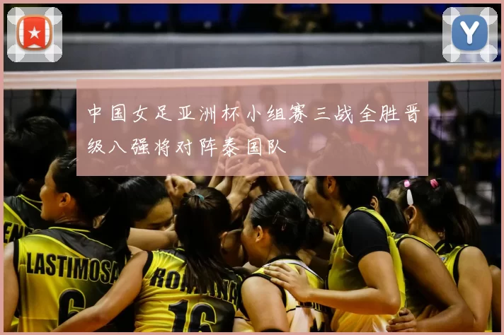 中国女足亚洲杯小组赛三战全胜晋级八强将对阵泰国队