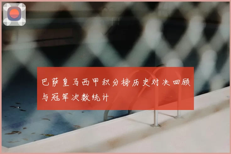 巴萨皇马西甲积分榜历史对决回顾与冠军次数统计